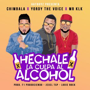 Chimbala Ft. Yordy The Voice Y Mr Klok – Hechale La Culpa Al Alcohol